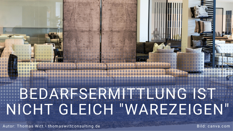 Bedarfsermittlung im Möbelhandel ist nicht gleich Warezeigen - Thomas Witt - Verkaufstraining Möbelverkäufer