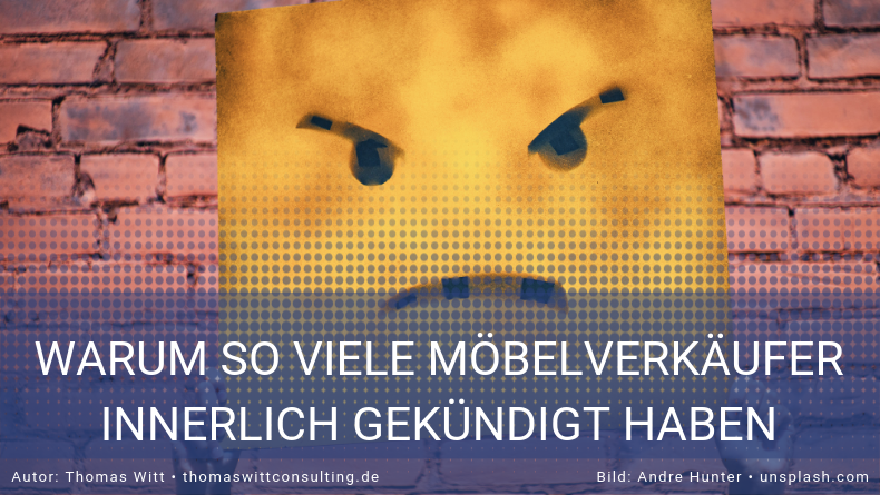 Warum so viele Möbelverkäufer innerlich gekündigt haben - Thomas Witt