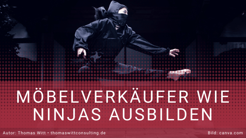 Möbelverkäufer wie Ninjas ausbilden - Thomas Witt - Verkaufstrainer Möbelhandel