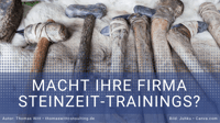 Macht Ihre Firma Steinzeittrainings?