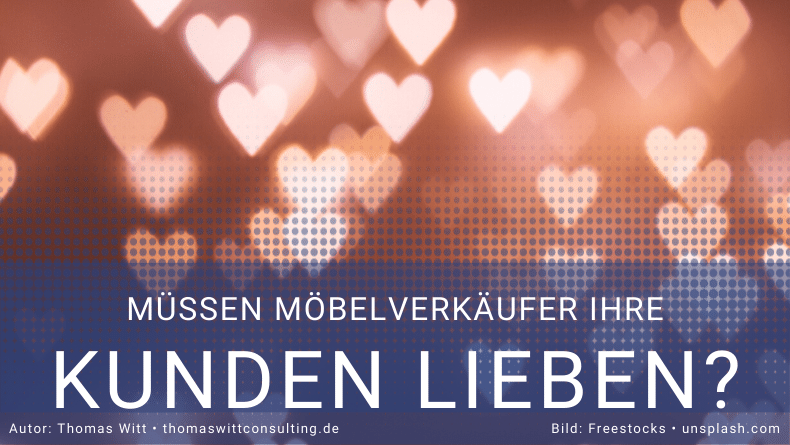 Warum Möbelverkäufer ihre Kunden lieben müssen