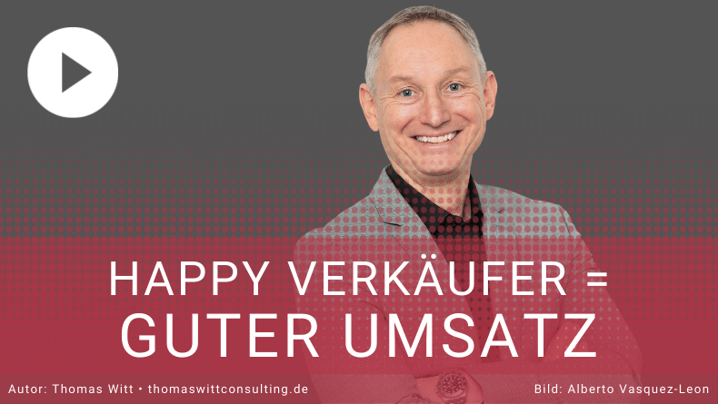 Warum glückliche Verkäufer gut fürs Geschäft sind - Thomas Witt - Verkäufertraining