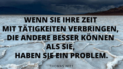 Thomas Witt - Wenn Sie Ihre Zeit mit Tätigkeiten verbringen, die andere besser können als Sie, haben sie ein problem.